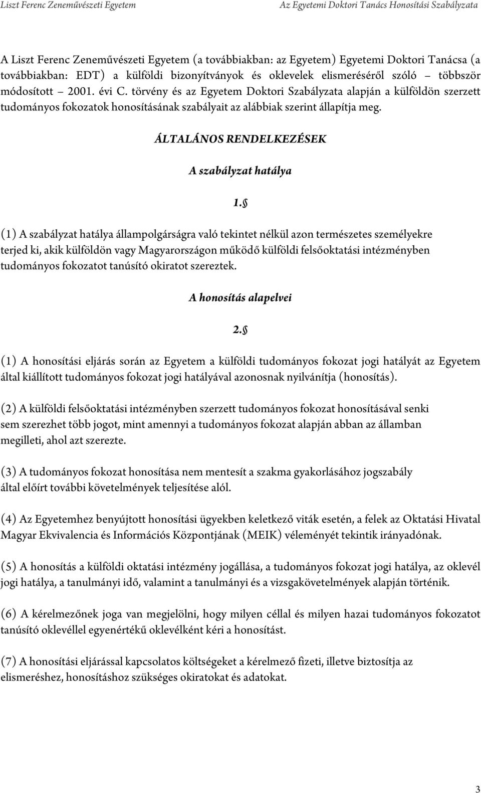 ÁLTALÁNOS RENDELKEZÉSEK A szabályzat hatálya (1) A szabályzat hatálya állampolgárságra való tekintet nélkül azon természetes személyekre terjed ki, akik külföldön vagy Magyarországon működő külföldi