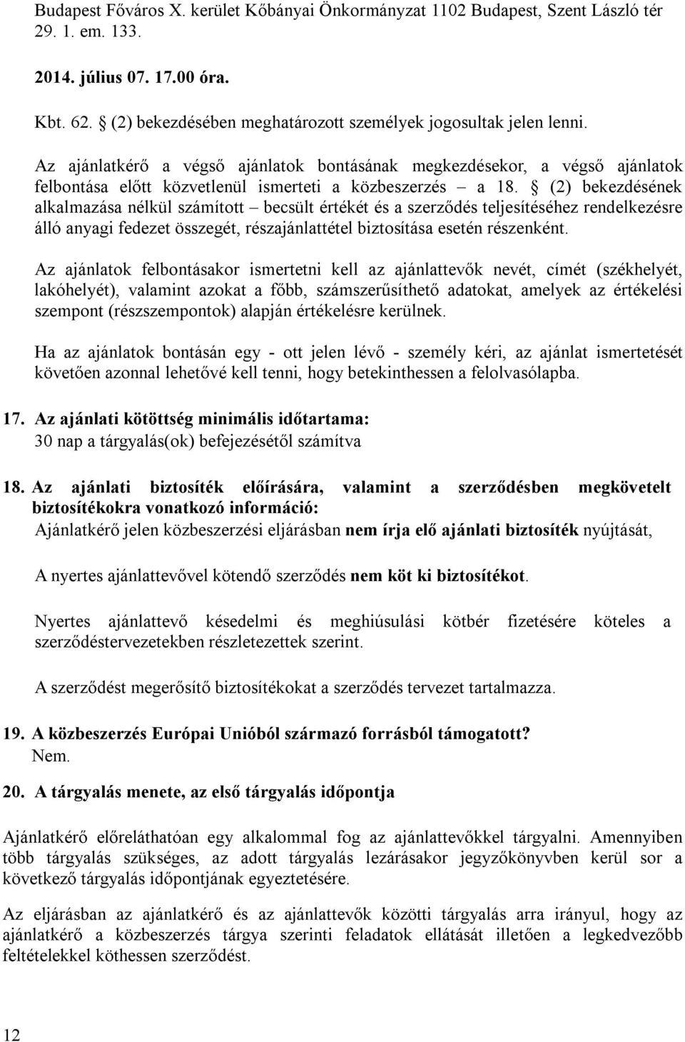 (2) bekezdésének alkalmazása nélkül számított becsült értékét és a szerződés teljesítéséhez rendelkezésre álló anyagi fedezet összegét, részajánlattétel biztosítása esetén részenként.