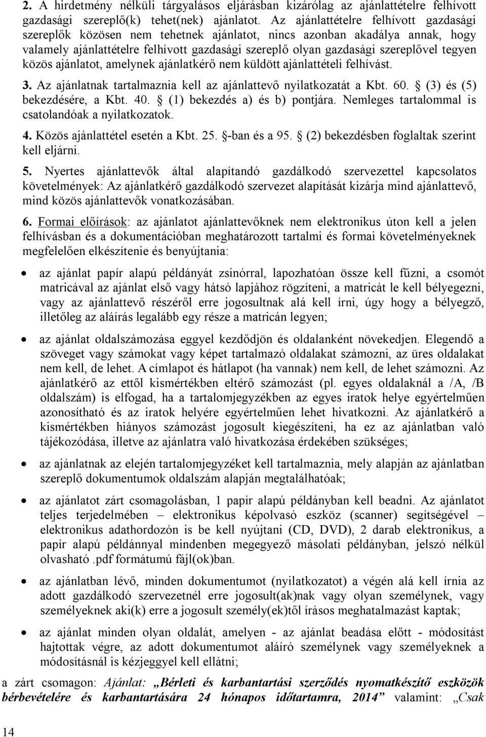 tegyen közös ajánlatot, amelynek ajánlatkérő nem küldött ajánlattételi felhívást. 3. Az ajánlatnak tartalmaznia kell az ajánlattevő nyilatkozatát a Kbt. 60. (3) és (5) bekezdésére, a Kbt. 40.