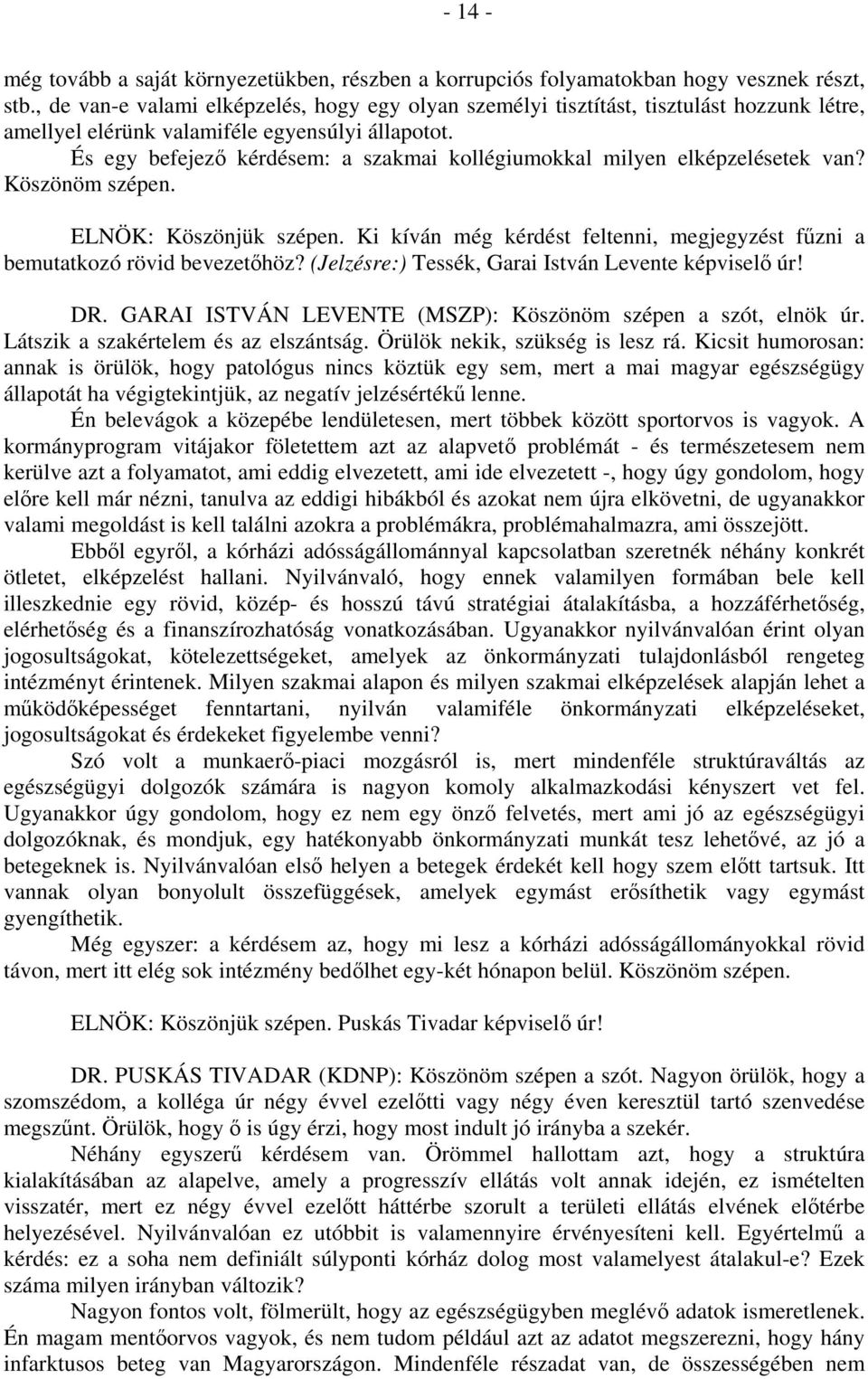 És egy befejező kérdésem: a szakmai kollégiumokkal milyen elképzelésetek van? Köszönöm szépen. ELNÖK: Köszönjük szépen.