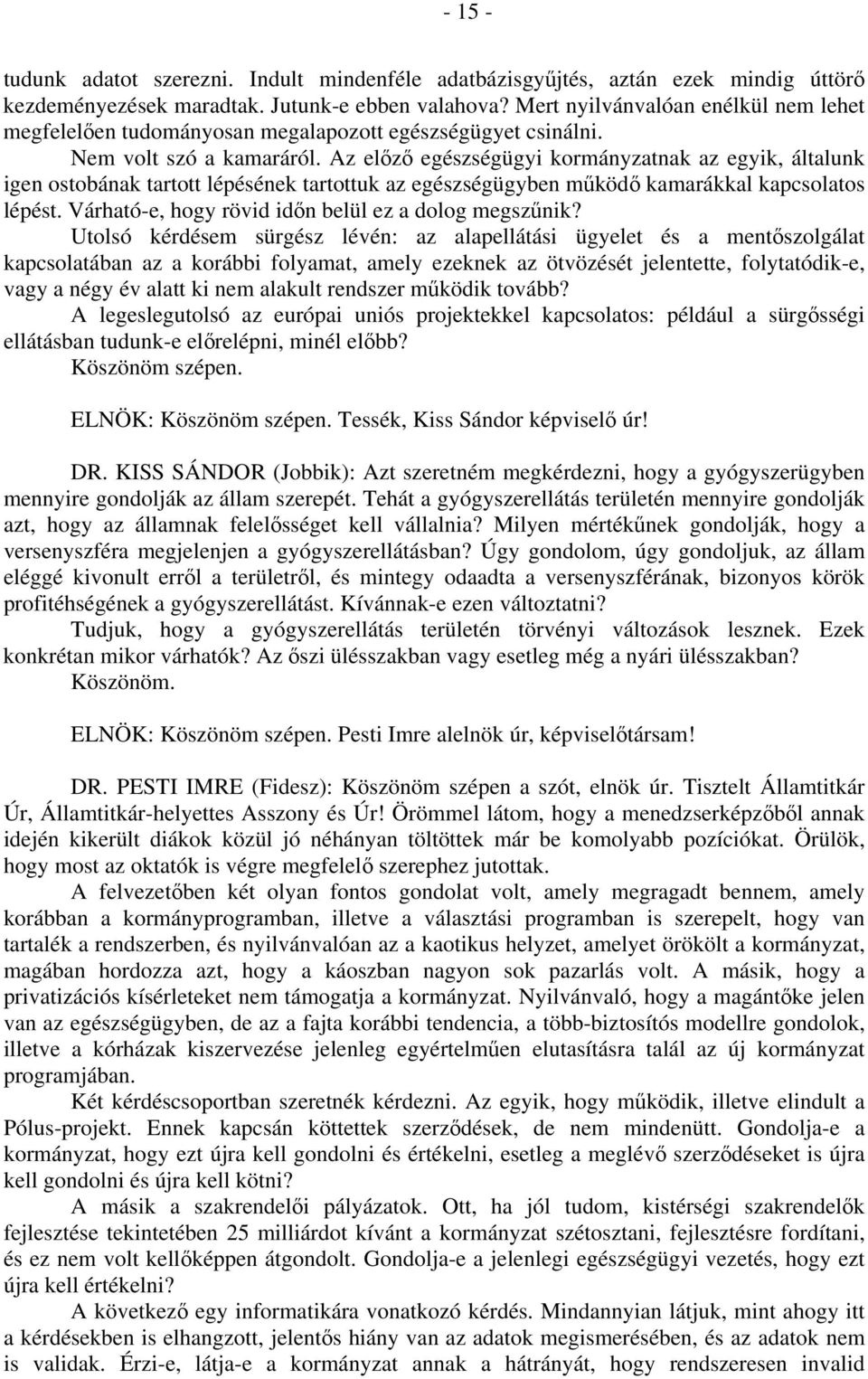 Az előző egészségügyi kormányzatnak az egyik, általunk igen ostobának tartott lépésének tartottuk az egészségügyben működő kamarákkal kapcsolatos lépést.