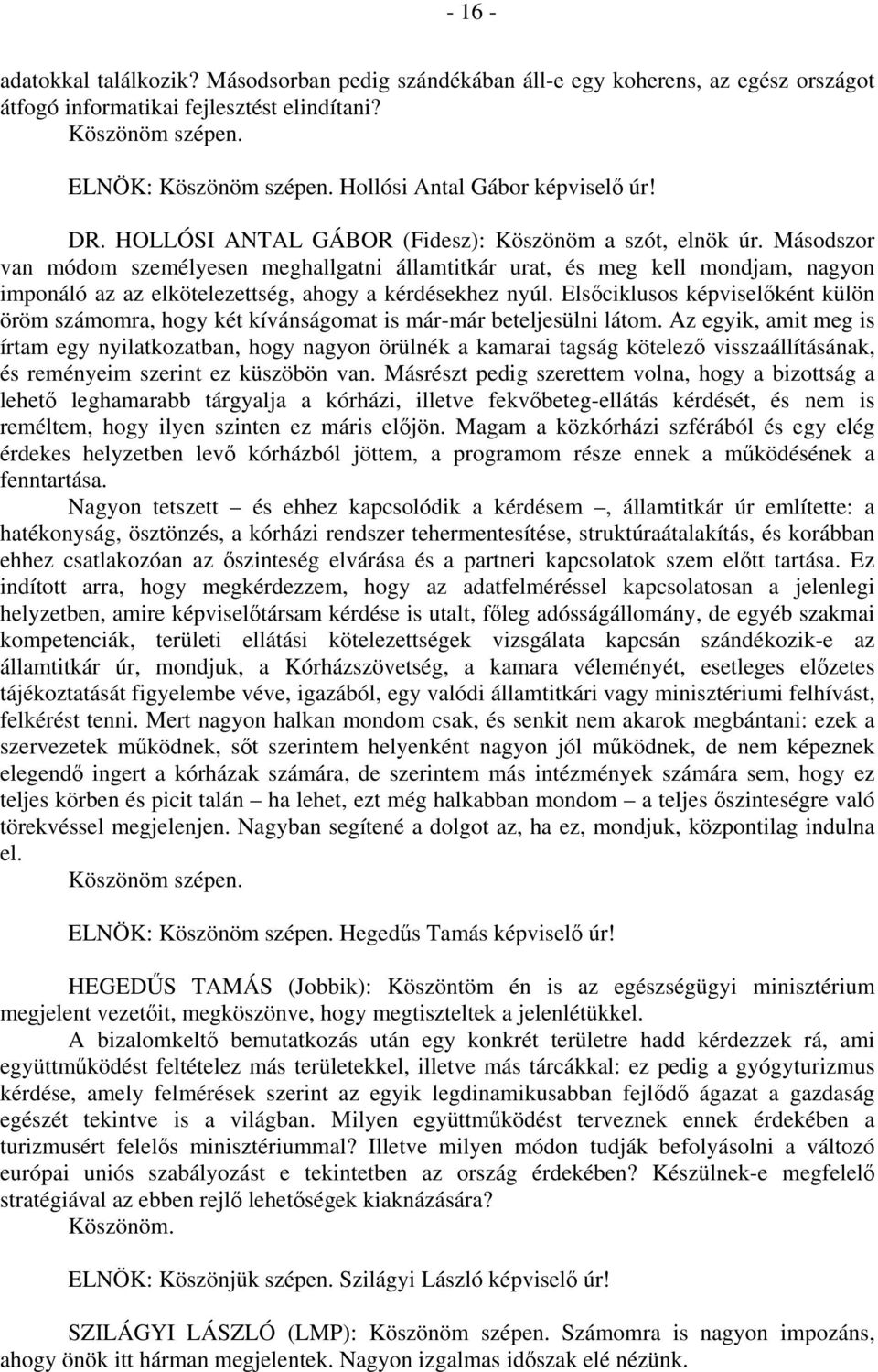 Másodszor van módom személyesen meghallgatni államtitkár urat, és meg kell mondjam, nagyon imponáló az az elkötelezettség, ahogy a kérdésekhez nyúl.