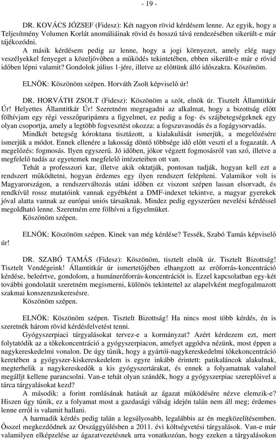 Gondolok július 1-jére, illetve az előttünk álló időszakra. Köszönöm. ELNÖK: Köszönöm szépen. Horváth Zsolt képviselő úr! DR. HORVÁTH ZSOLT (Fidesz): Köszönöm a szót, elnök úr.