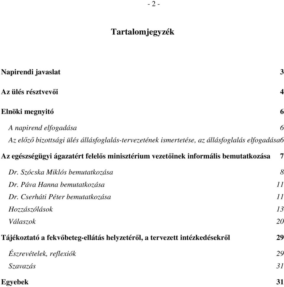 informális bemutatkozása 7 Dr. Szócska Miklós bemutatkozása 8 Dr. Páva Hanna bemutatkozása 11 Dr.