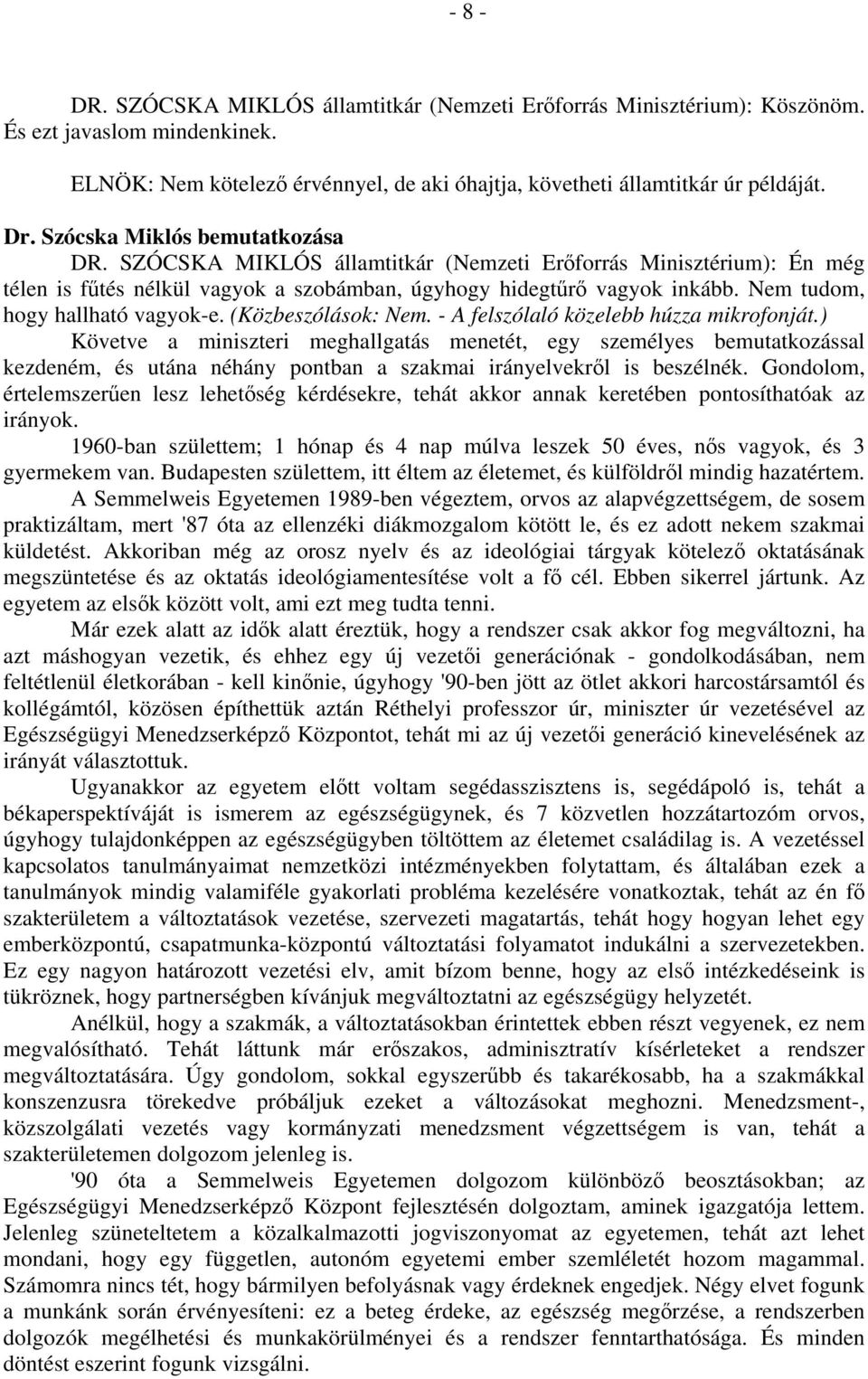 Nem tudom, hogy hallható vagyok-e. (Közbeszólások: Nem. - A felszólaló közelebb húzza mikrofonját.