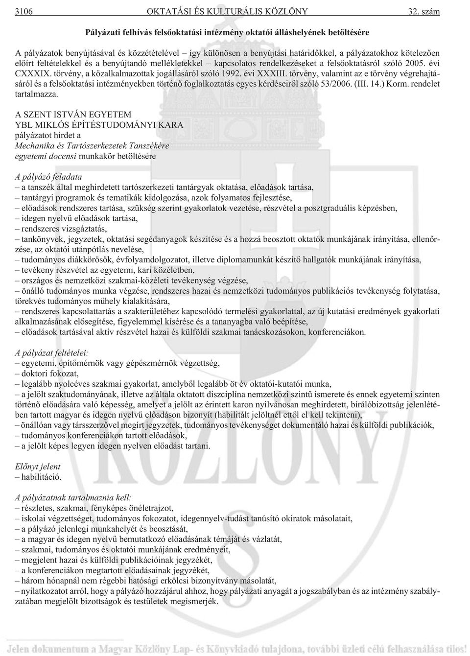 elõírt feltételekkel és a benyújtandó mellékletekkel kapcsolatos rendelkezéseket a felsõoktatásról szóló 2005. évi CXXXIX. törvény, a közalkalmazottak jogállásáról szóló 1992. évi XXXIII.