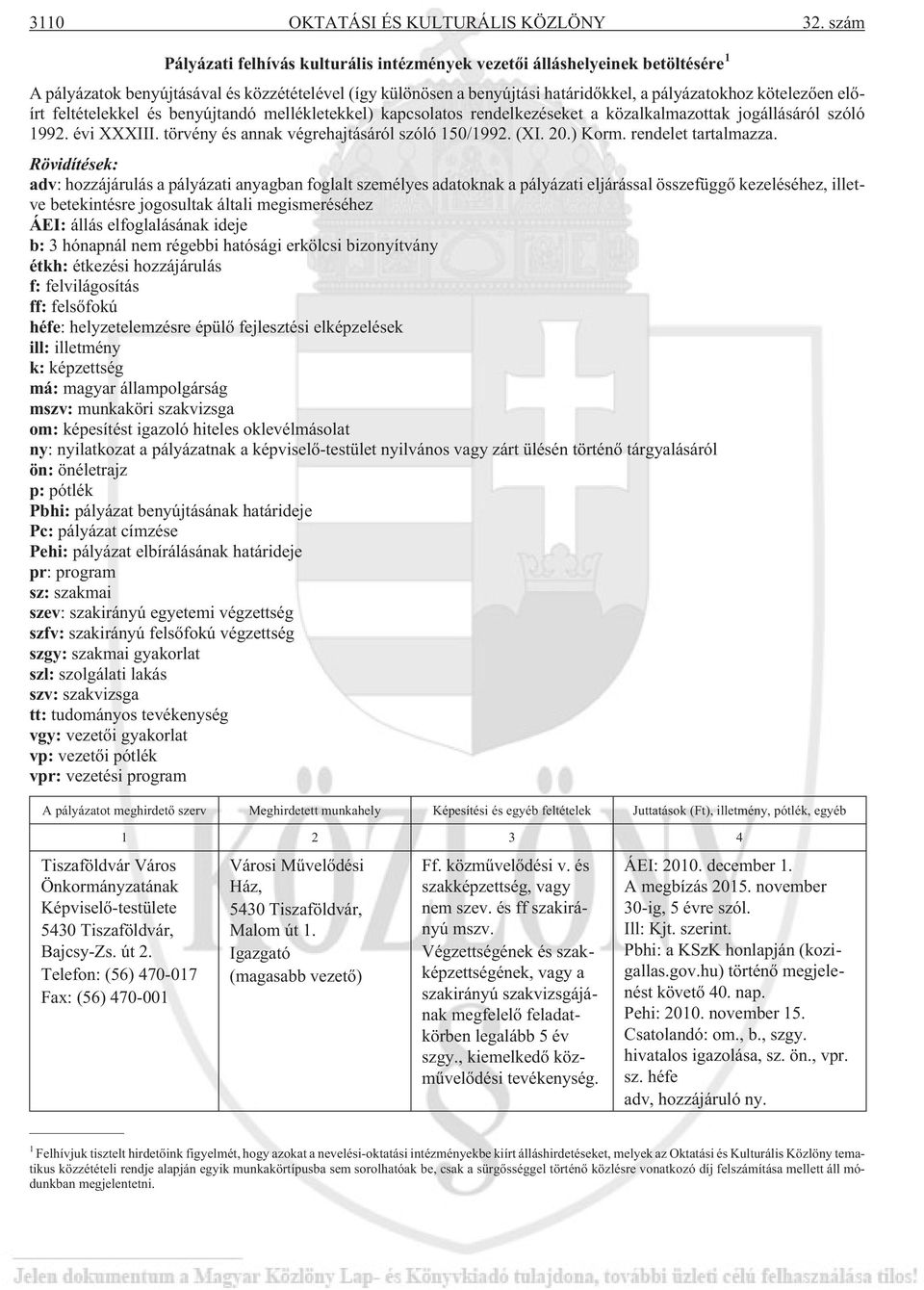 elõírt feltételekkel és benyújtandó mellékletekkel) kapcsolatos rendelkezéseket a közalkalmazottak jogállásáról szóló 1992. évi XXXIII. törvény és annak végrehajtásáról szóló 150/1992. (XI. 20.) Korm.