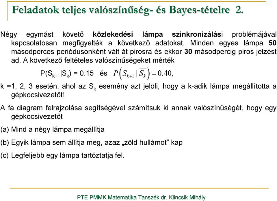 következı feltételes valószínőségeket mérték P(S k+1 S k = 0.15 és P Sk+ 1 Sk = 0.