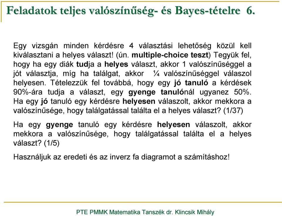 Tételezzük fel továbbá, hogy egy jó tanuló a kérdések 90%-ára tudja a választ, egy gyenge tanulónál ugyanez 50%.