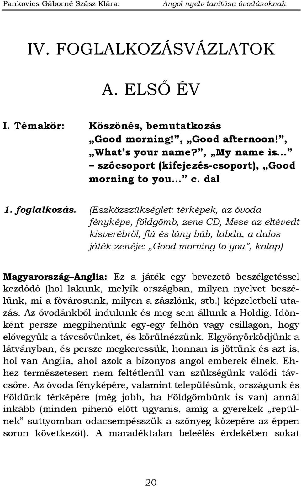 (Eszközszükséglet: térképek, az óvoda fényképe, földgömb, zene CD, Mese az eltévedt kisverébről, fiú és lány báb, labda, a dalos játék zenéje: Good morning to you, kalap) Magyarország Anglia: Ez a