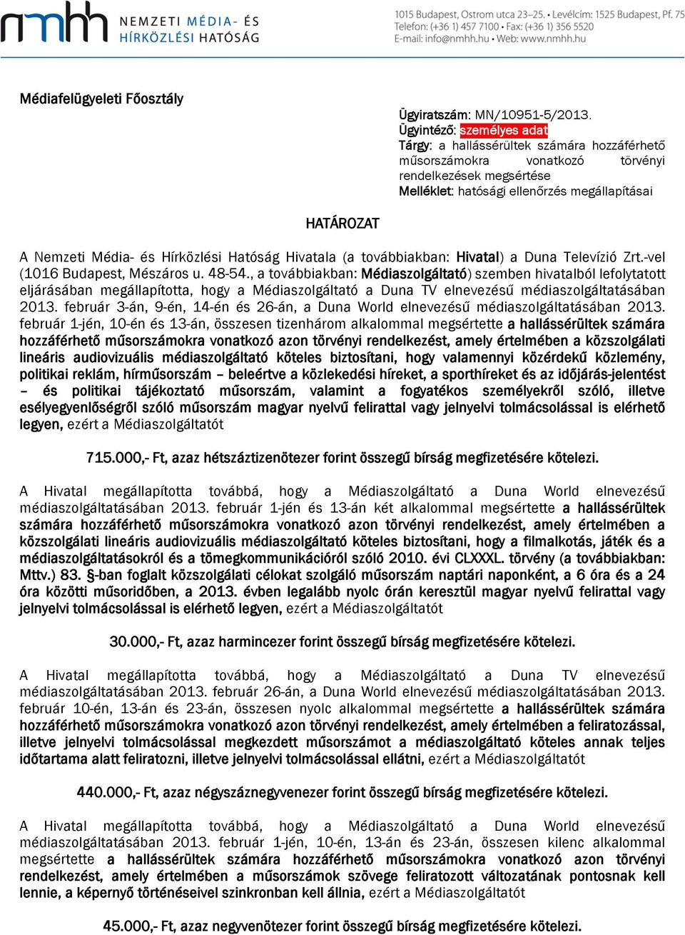 Média- és Hírközlési Hatóság Hivatala (a továbbiakban: Hivatal) a Televízió Zrt.-vel (1016 Budapest, Mészáros u. 48-54.