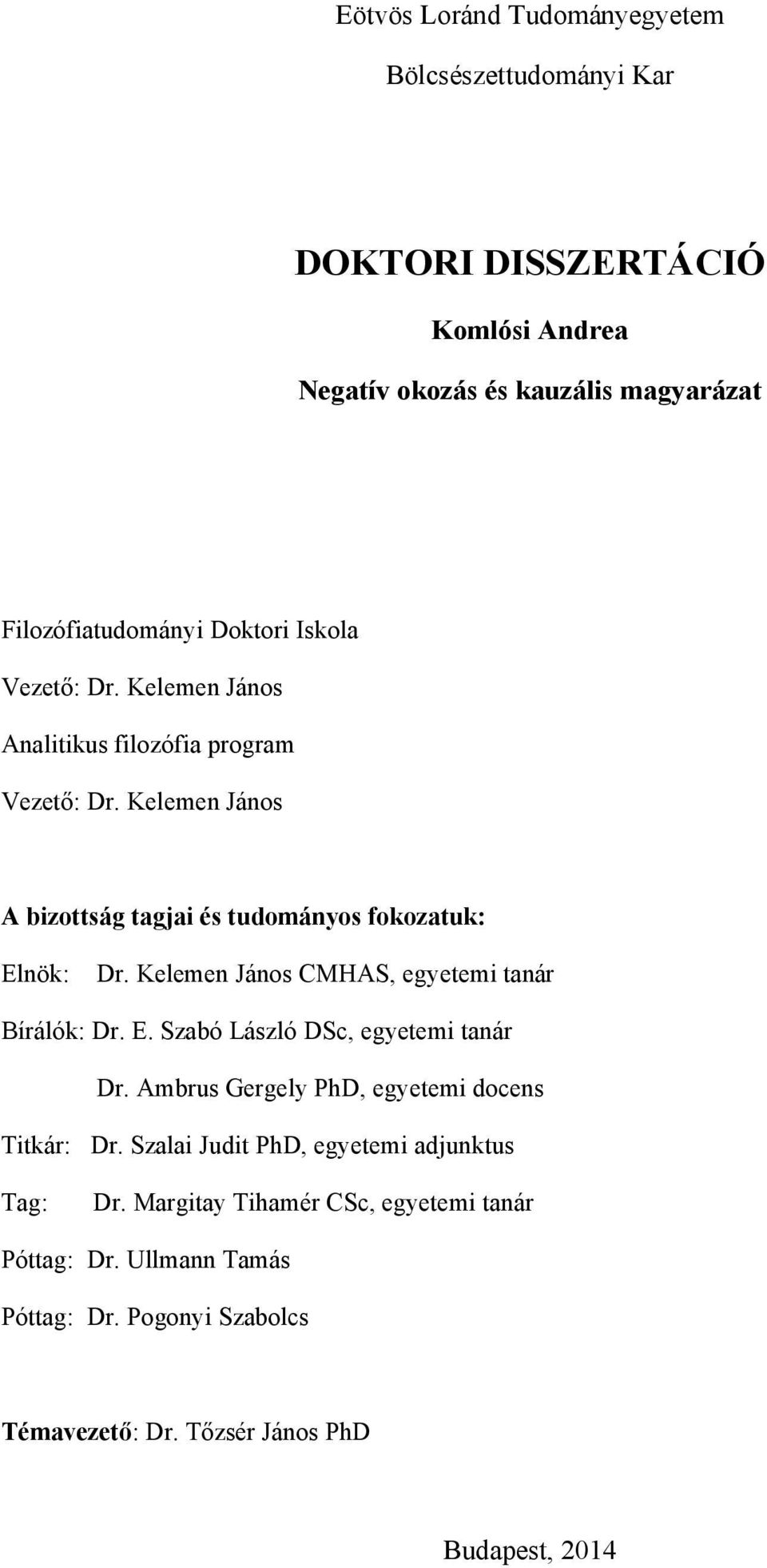 Kelemen János CMHAS, egyetemi tanár Bírálók: Dr. E. Szabó László DSc, egyetemi tanár Dr. Ambrus Gergely PhD, egyetemi docens Titkár: Dr.