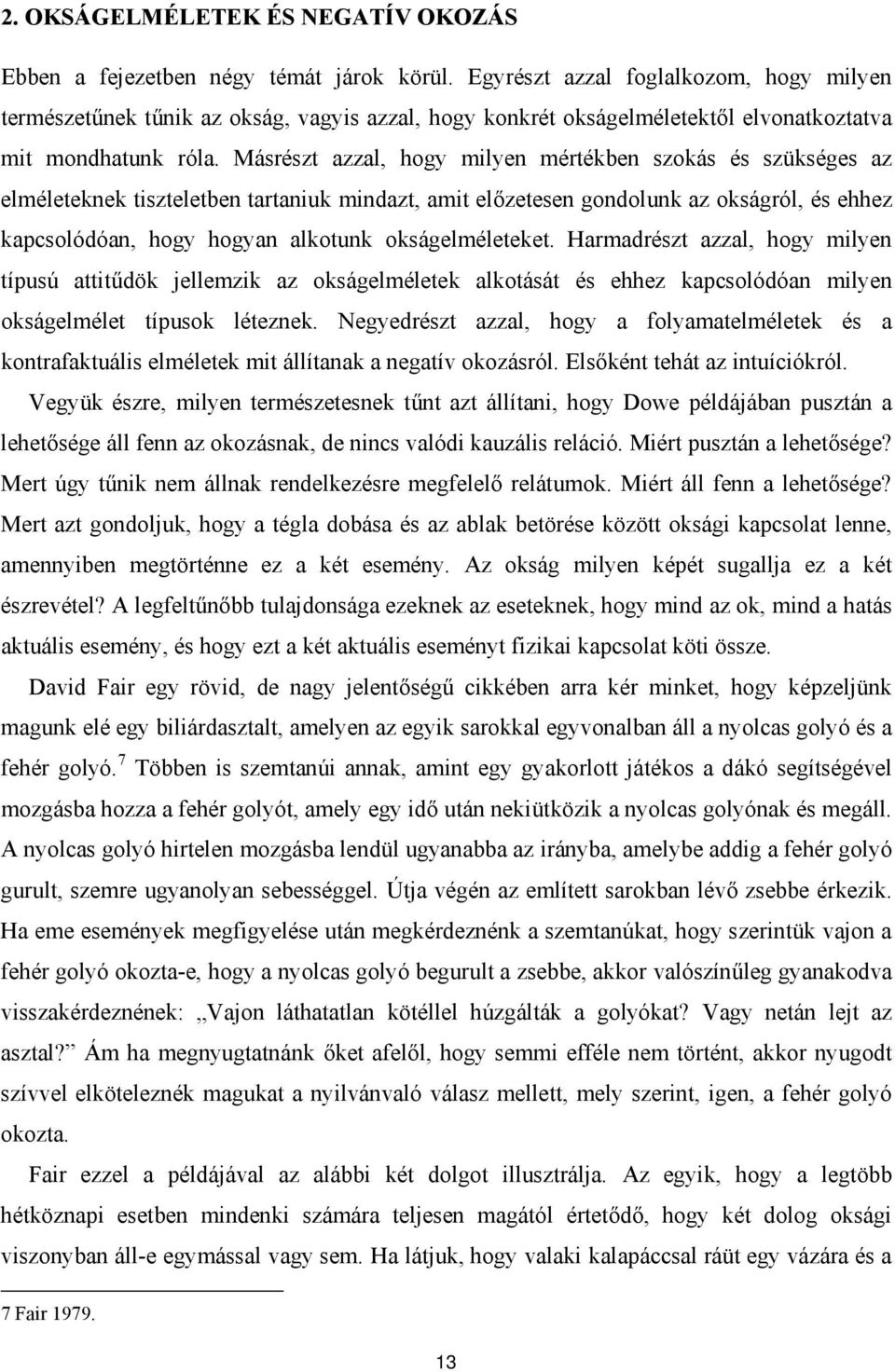 Másrészt azzal, hogy milyen mértékben szokás és szükséges az elméleteknek tiszteletben tartaniuk mindazt, amit előzetesen gondolunk az okságról, és ehhez kapcsolódóan, hogy hogyan alkotunk