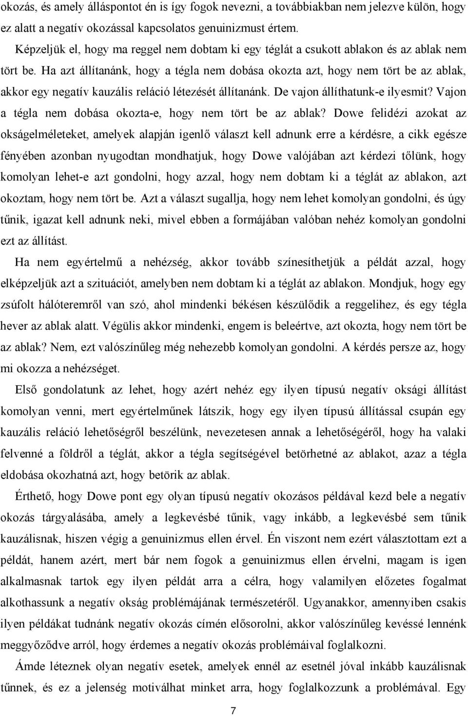 Ha azt állítanánk, hogy a tégla nem dobása okozta azt, hogy nem tört be az ablak, akkor egy negatív kauzális reláció létezését állítanánk. De vajon állíthatunk-e ilyesmit?