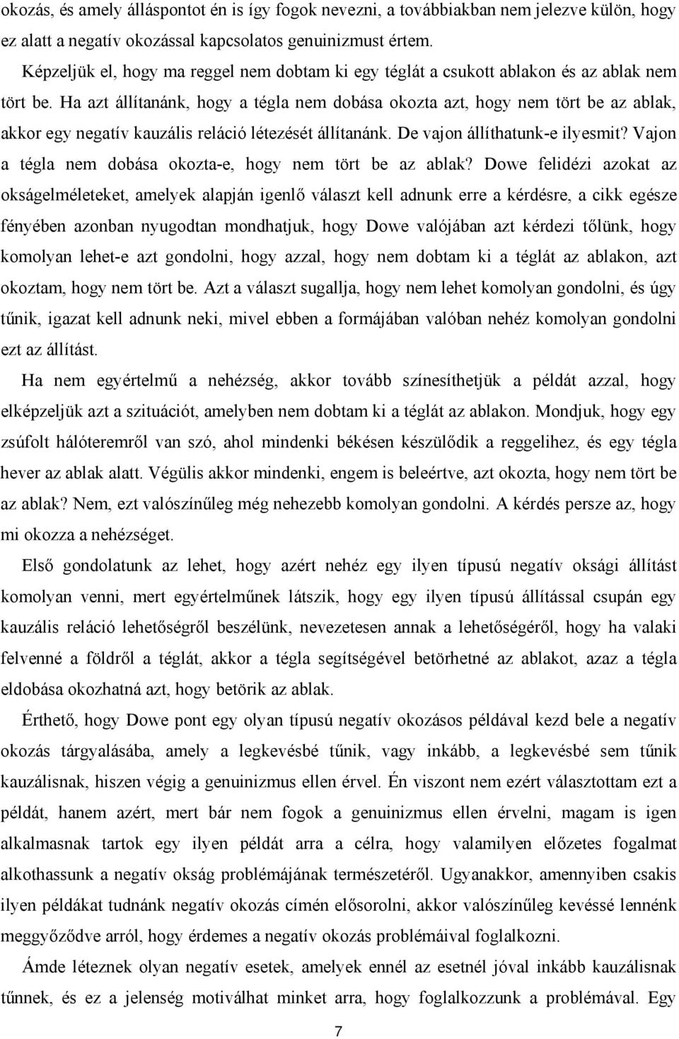 Ha azt állítanánk, hogy a tégla nem dobása okozta azt, hogy nem tört be az ablak, akkor egy negatív kauzális reláció létezését állítanánk. De vajon állíthatunk-e ilyesmit?