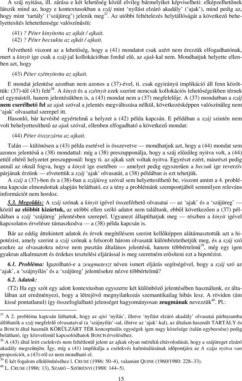 szájüreg ) jelenik meg 37. Az utóbbi feltételezés helytállóságát a következ behelyettesítés lehetetlensége valószínsíti: (41)? Péter kinyitotta az ajkát / ajkait. (42)?