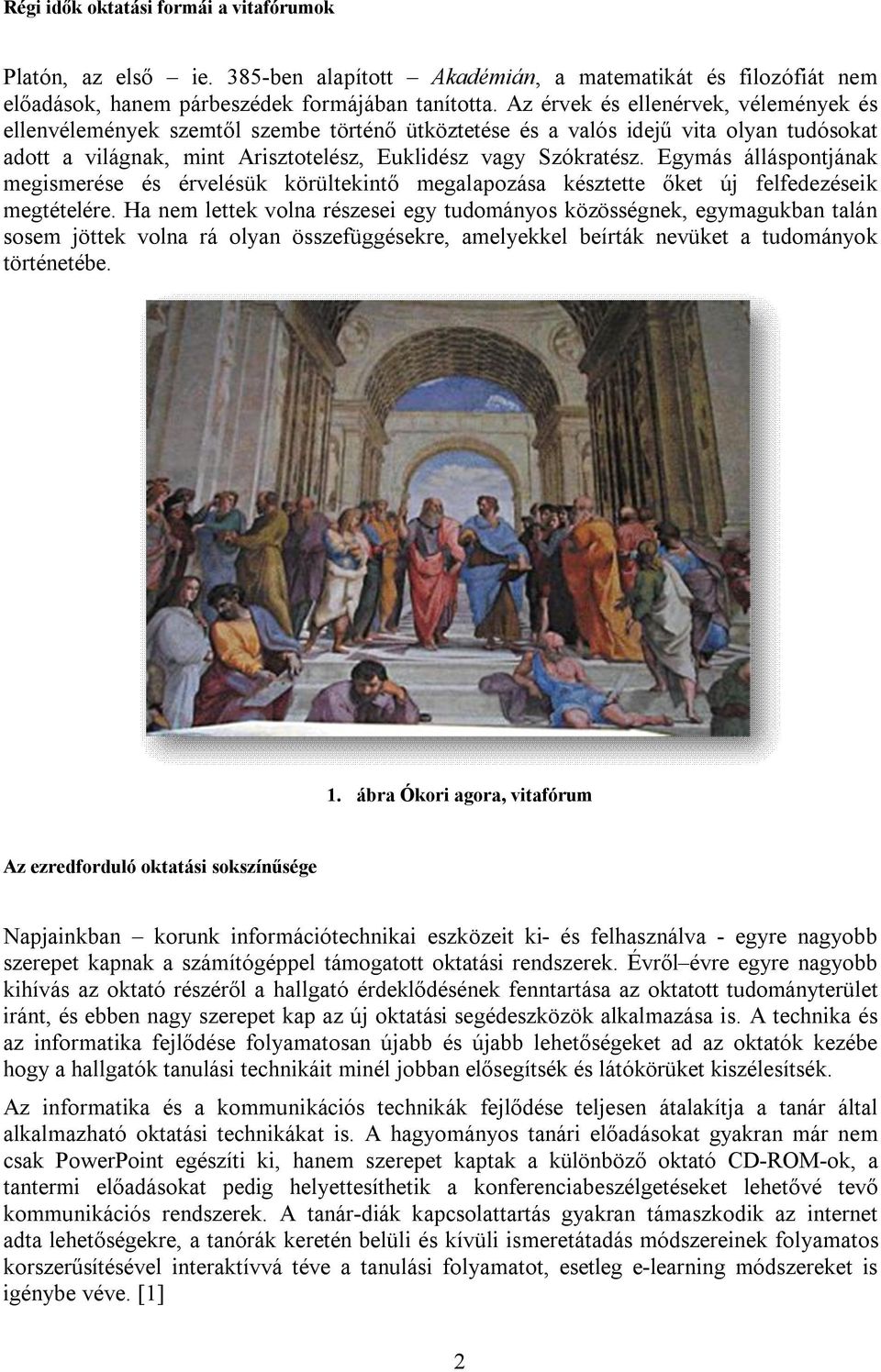 Egymás álláspontjának megismerése és érvelésük körültekintő megalapozása késztette őket új felfedezéseik megtételére.
