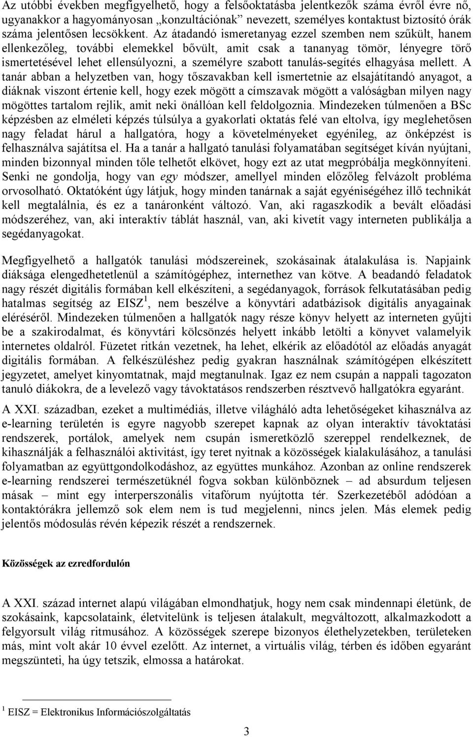Az átadandó ismeretanyag ezzel szemben nem szűkült, hanem ellenkezőleg, további elemekkel bővült, amit csak a tananyag tömör, lényegre törő ismertetésével lehet ellensúlyozni, a személyre szabott