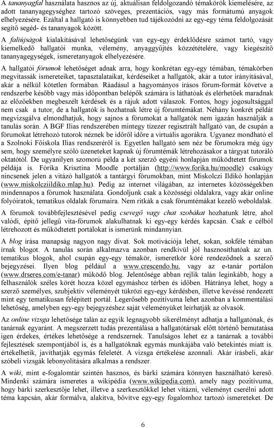 A faliújságok kialakításával lehetőségünk van egy-egy érdeklődésre számot tartó, vagy kiemelkedő hallgatói munka, vélemény, anyaggyűjtés közzétételére, vagy kiegészítő tananyagegységek,