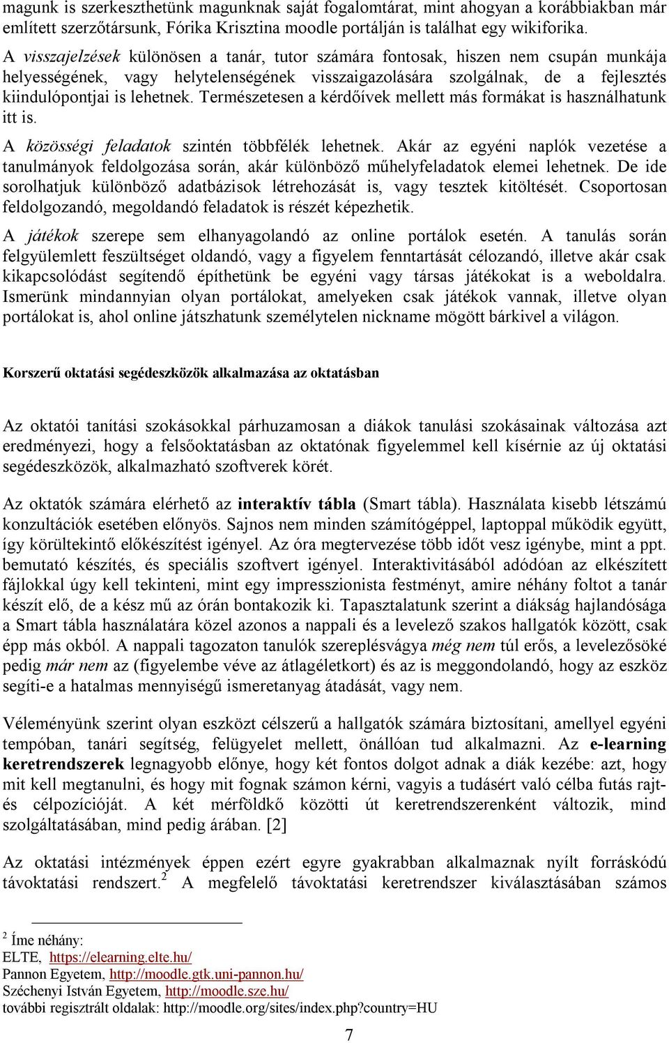 Természetesen a kérdőívek mellett más formákat is használhatunk itt is. A közösségi feladatok szintén többfélék lehetnek.
