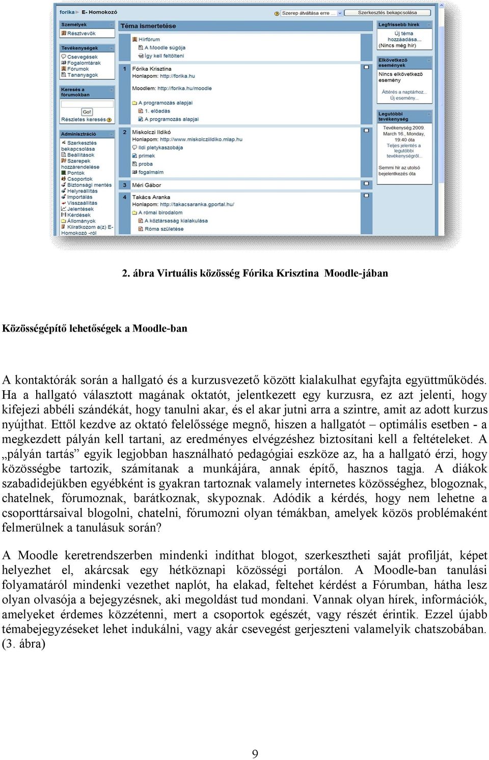 Ettől kezdve az oktató felelőssége megnő, hiszen a hallgatót optimális esetben - a megkezdett pályán kell tartani, az eredményes elvégzéshez biztosítani kell a feltételeket.