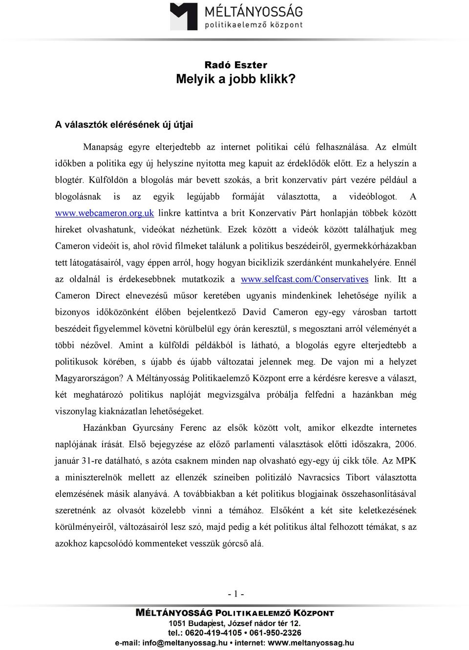 Külföldön a blogolás már bevett szokás, a brit konzervatív párt vezére például a blogolásnak is az egyik legújabb formáját választotta, a videóblogot. A www.webcameron.org.