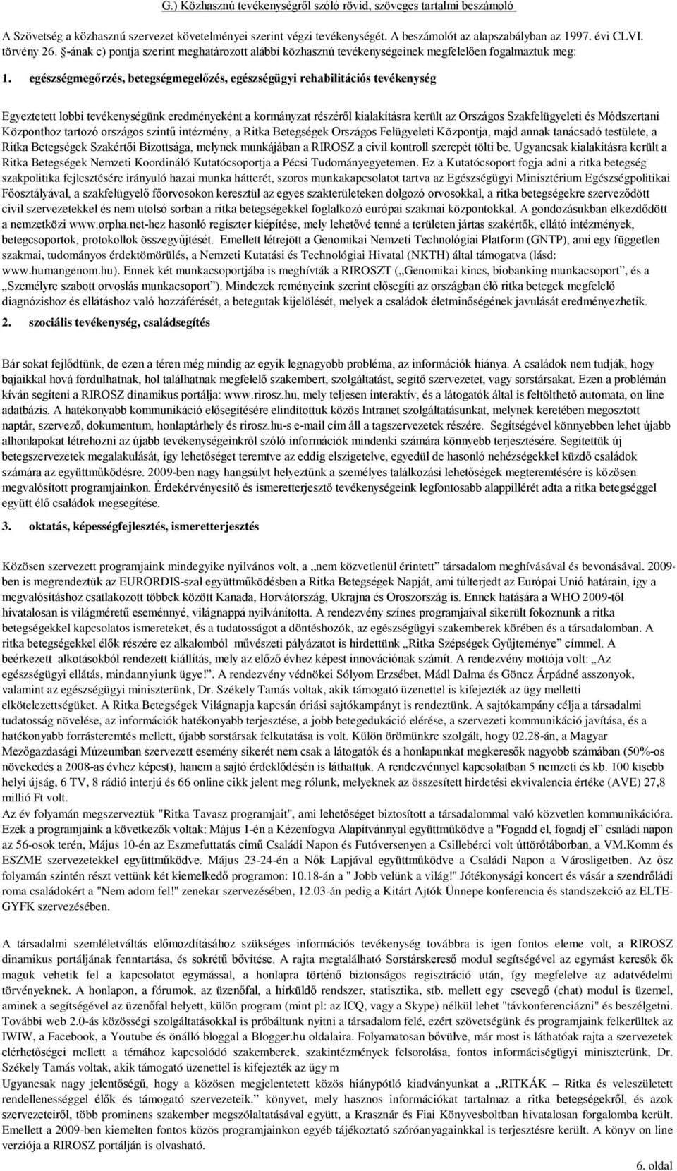 egészségmegőrzés, betegségmegelőzés, egészségügyi rehabilitációs tevékenység Egyeztetett lobbi tevékenységünk eredményeként a kormányzat részéről kialakításra került az Országos Szakfelügyeleti és