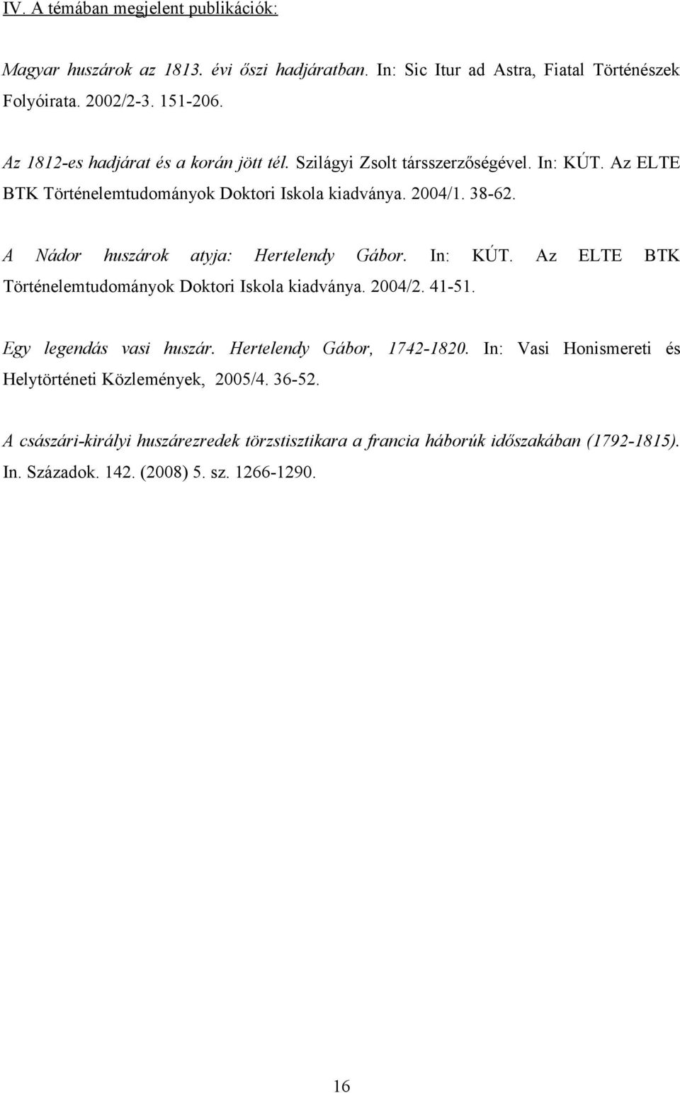 A Nádor huszárok atyja: Hertelendy Gábor. Történelemtudományok Doktori Iskola kiadványa. 2004/2. 41-51. In: KÚT. Az ELTE BTK Egy legendás vasi huszár.