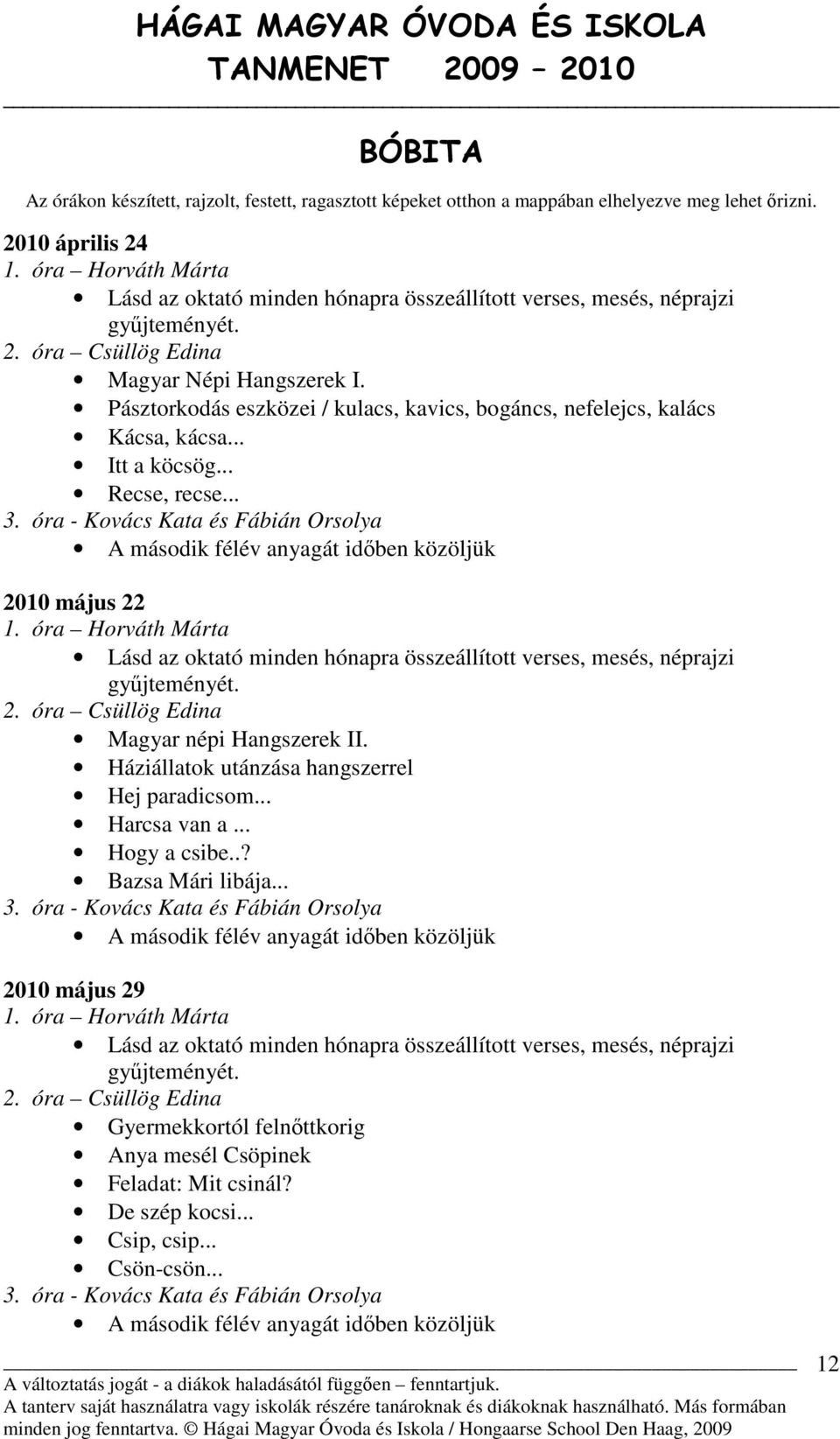 óra Csüllög Edina Magyar népi Hangszerek II. Háziállatok utánzása hangszerrel Hej paradicsom... Harcsa van a... Hogy a csibe..? Bazsa Mári libája... 3.