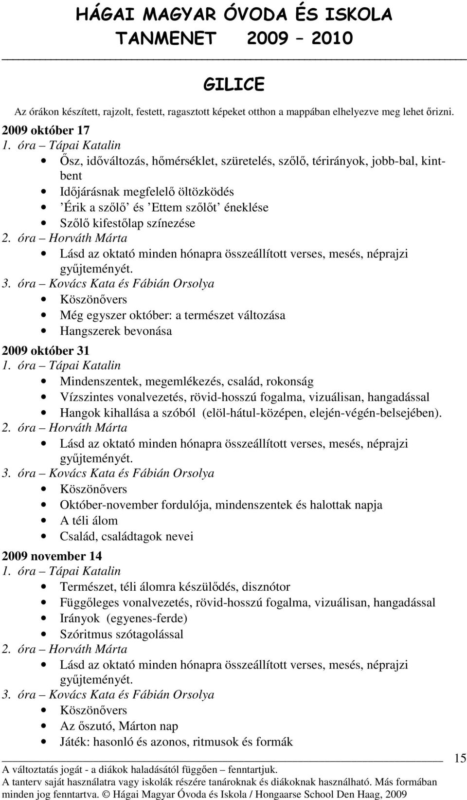 óra Kovács Kata és Fábián Orsolya Még egyszer október: a természet változása Hangszerek bevonása 2009 október 31 1.