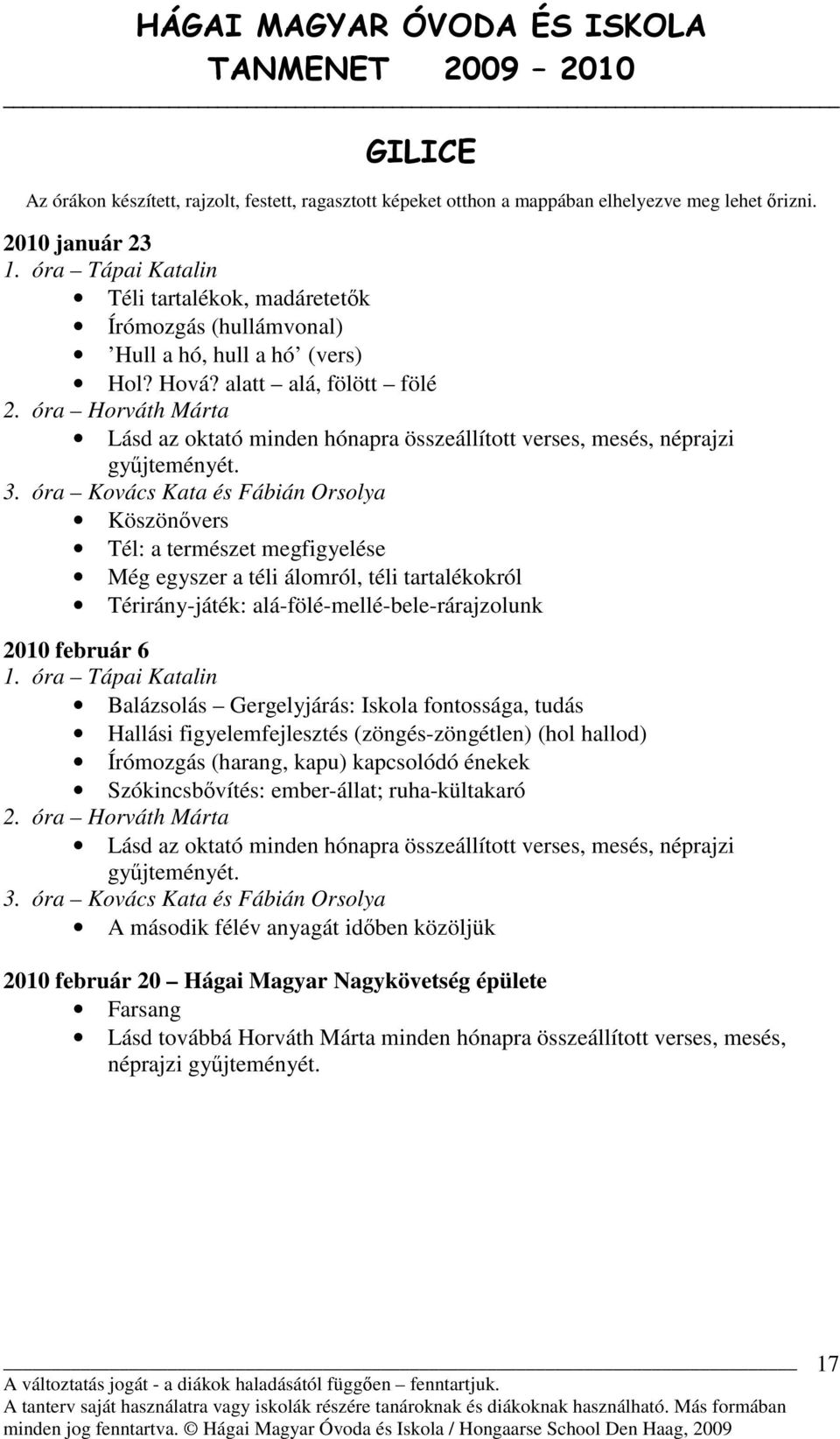 óra Kovács Kata és Fábián Orsolya Tél: a természet megfigyelése Még egyszer a téli álomról, téli tartalékokról Térirány-játék: alá-fölé-mellé-bele-rárajzolunk 2010 február 6 1.