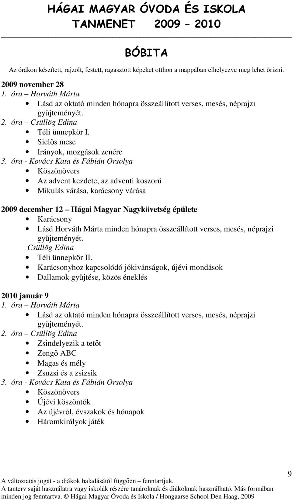 óra - Kovács Kata és Fábián Orsolya Az advent kezdete, az adventi koszorú Mikulás várása, karácsony várása 2009 december 12 Hágai Magyar Nagykövetség épülete Karácsony Lásd Horváth Márta minden