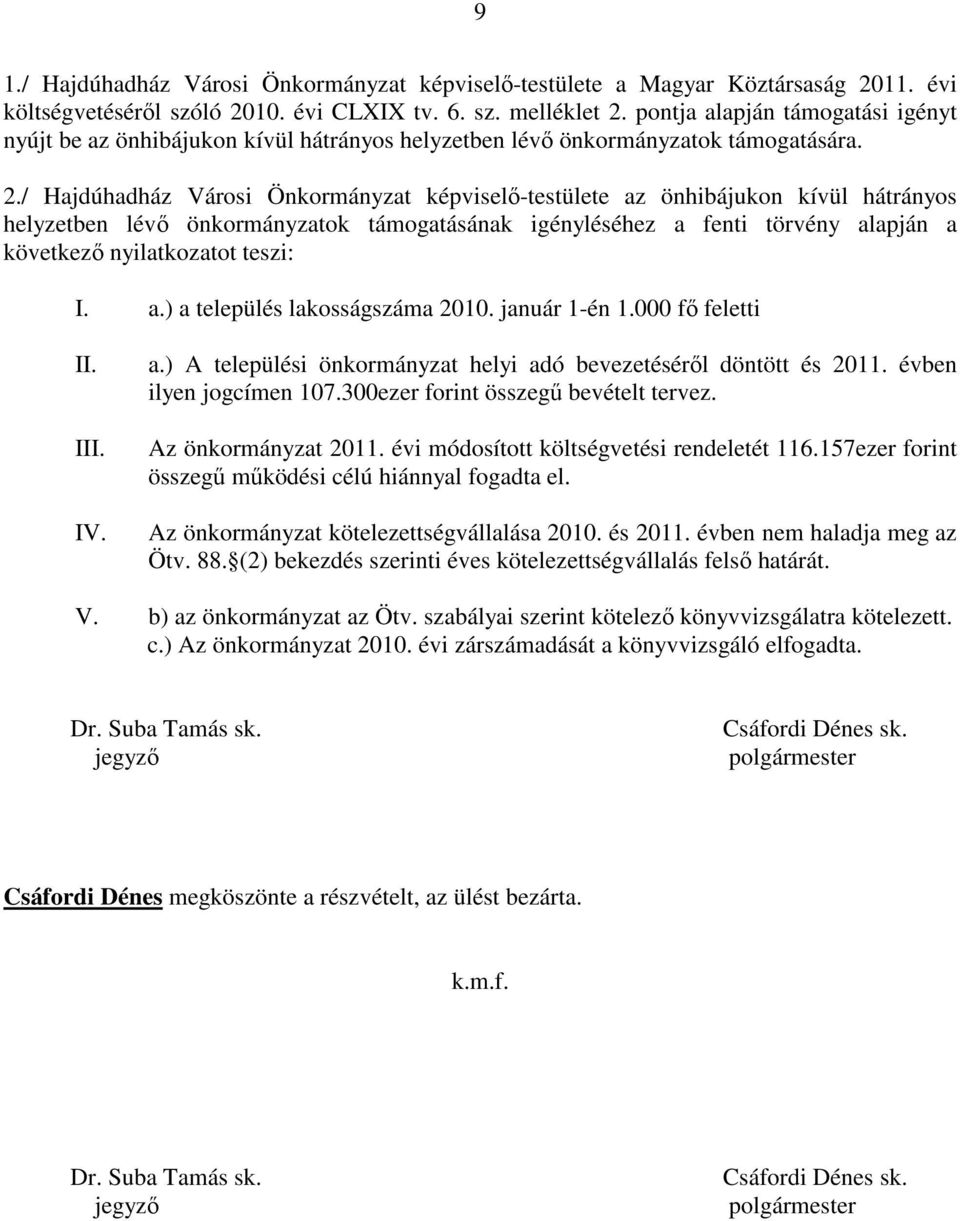 / Hajdúhadház Városi Önkormányzat képviselő-testülete az önhibájukon kívül hátrányos helyzetben lévő önkormányzatok támogatásának igényléséhez a fenti törvény alapján a következő nyilatkozatot teszi: