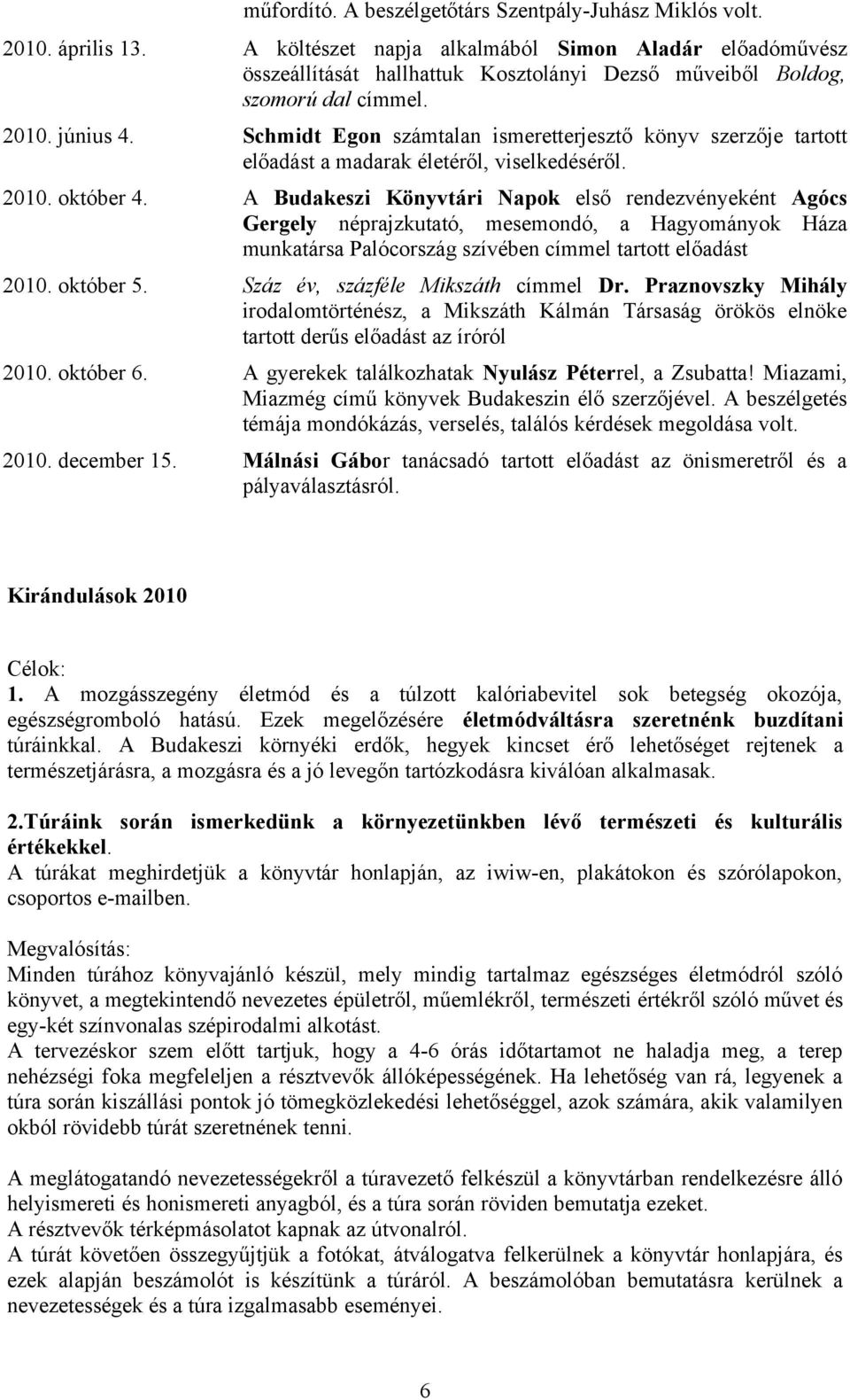 Schmidt Egon számtalan ismeretterjesztő könyv szerzője tartott előadást a madarak életéről, viselkedéséről. 2010. október 4.