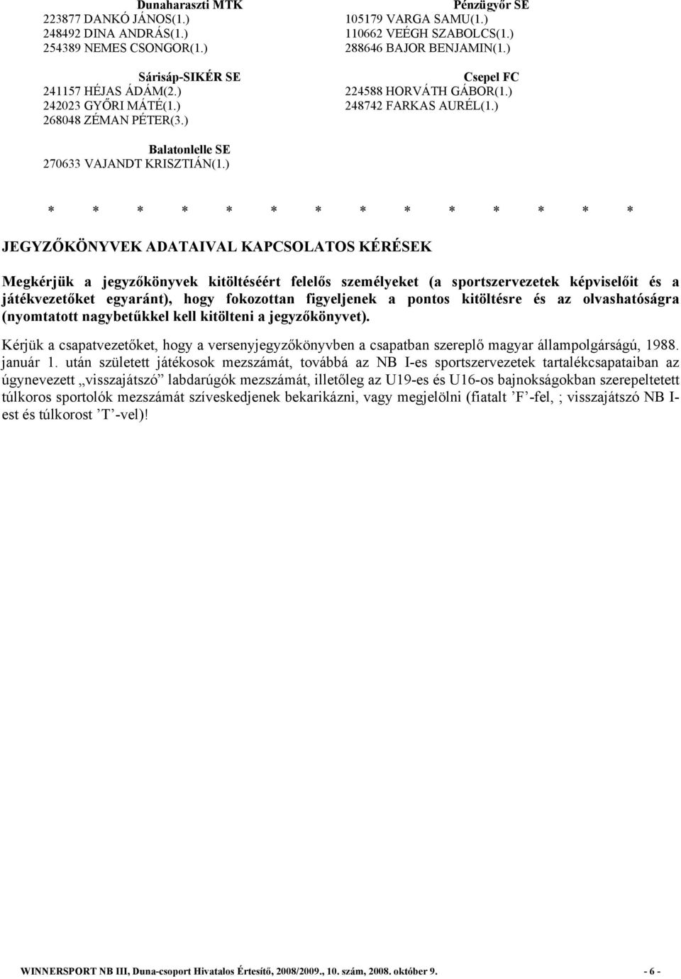 ) * * * * * * * * * * * * * * JEGYZŐKÖNYVEK ADATAIVAL KAPCSOLATOS KÉRÉSEK Megkérjük a jegyzőkönyvek kitöltéséért felelős személyeket (a sportszervezetek képviselőit és a játékvezetőket egyaránt),