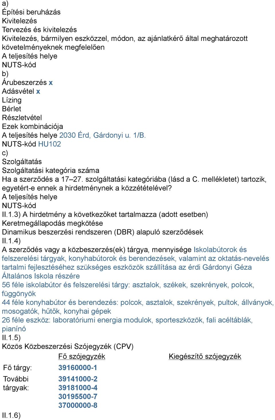 NUTS-kód HU102 c) Szolgáltatás Szolgáltatási kategória száma Ha a szerződés a 17 27. szolgáltatási kategóriába (lásd a C. mellékletet) tartozik, egyetért-e ennek a hirdetménynek a közzétételével?