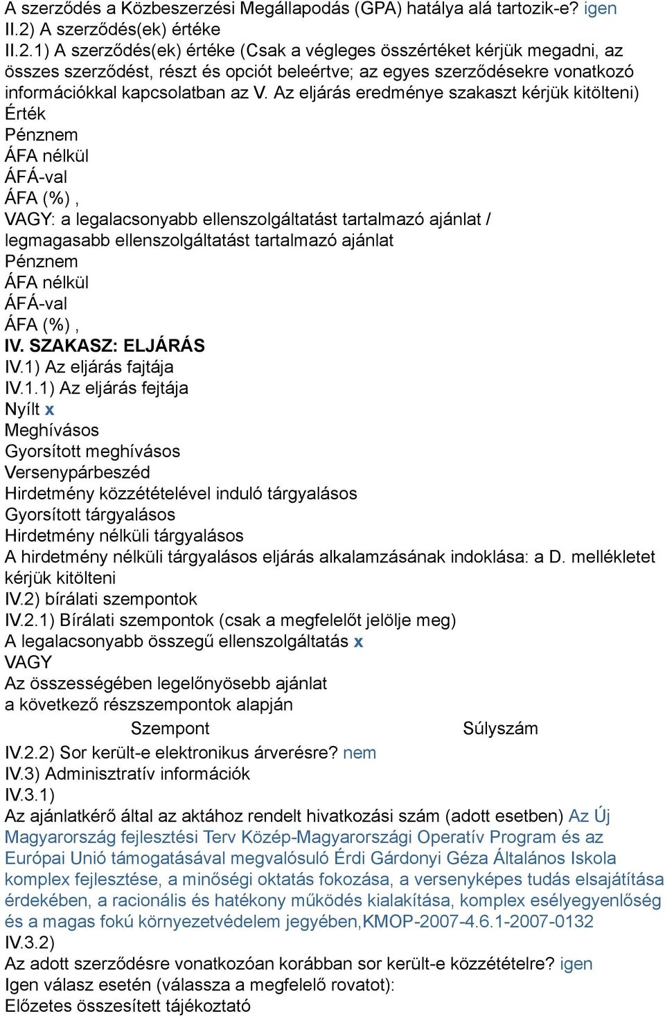 1) A szerződés(ek) értéke (Csak a végleges összértéket kérjük megadni, az összes szerződést, részt és opciót beleértve; az egyes szerződésekre vonatkozó információkkal kapcsolatban az V.