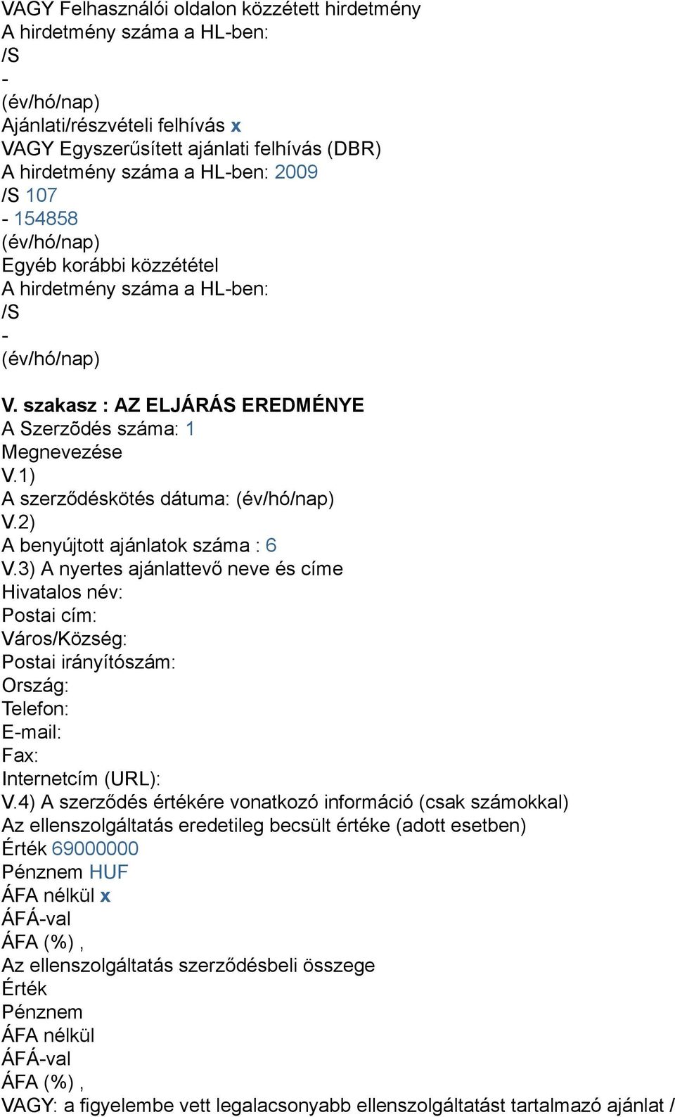 1) A szerződéskötés dátuma: (év/hó/nap) V.2) A benyújtott ajánlatok száma : 6 V.