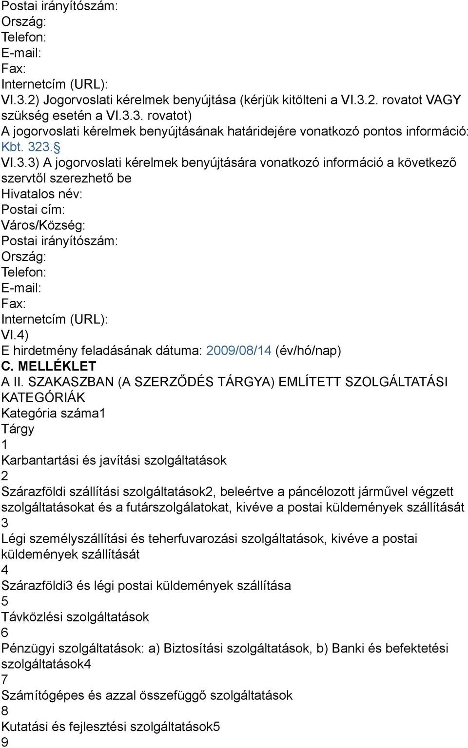 Internetcím (URL): VI.4) E hirdetmény feladásának dátuma: 2009/08/14 (év/hó/nap) C. MELLÉKLET A II.