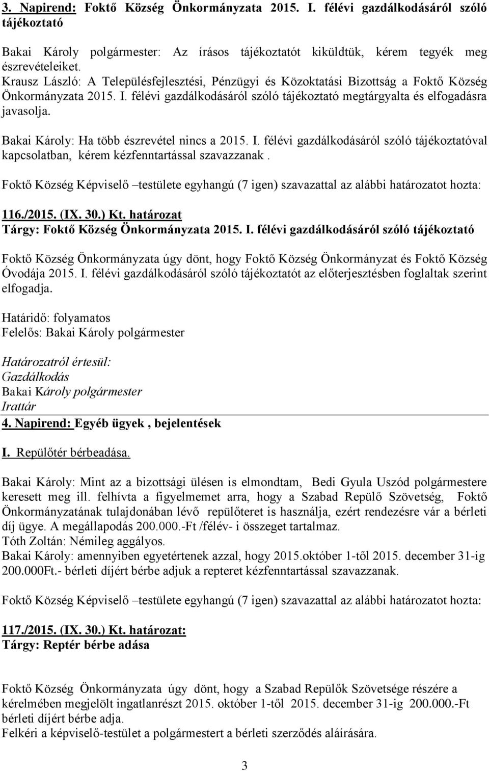 Bakai Károly: Ha több észrevétel nincs a 2015. I. félévi gazdálkodásáról szóló tájékoztatóval kapcsolatban, kérem kézfenntartással szavazzanak. 116./2015. (IX. 30.) Kt.