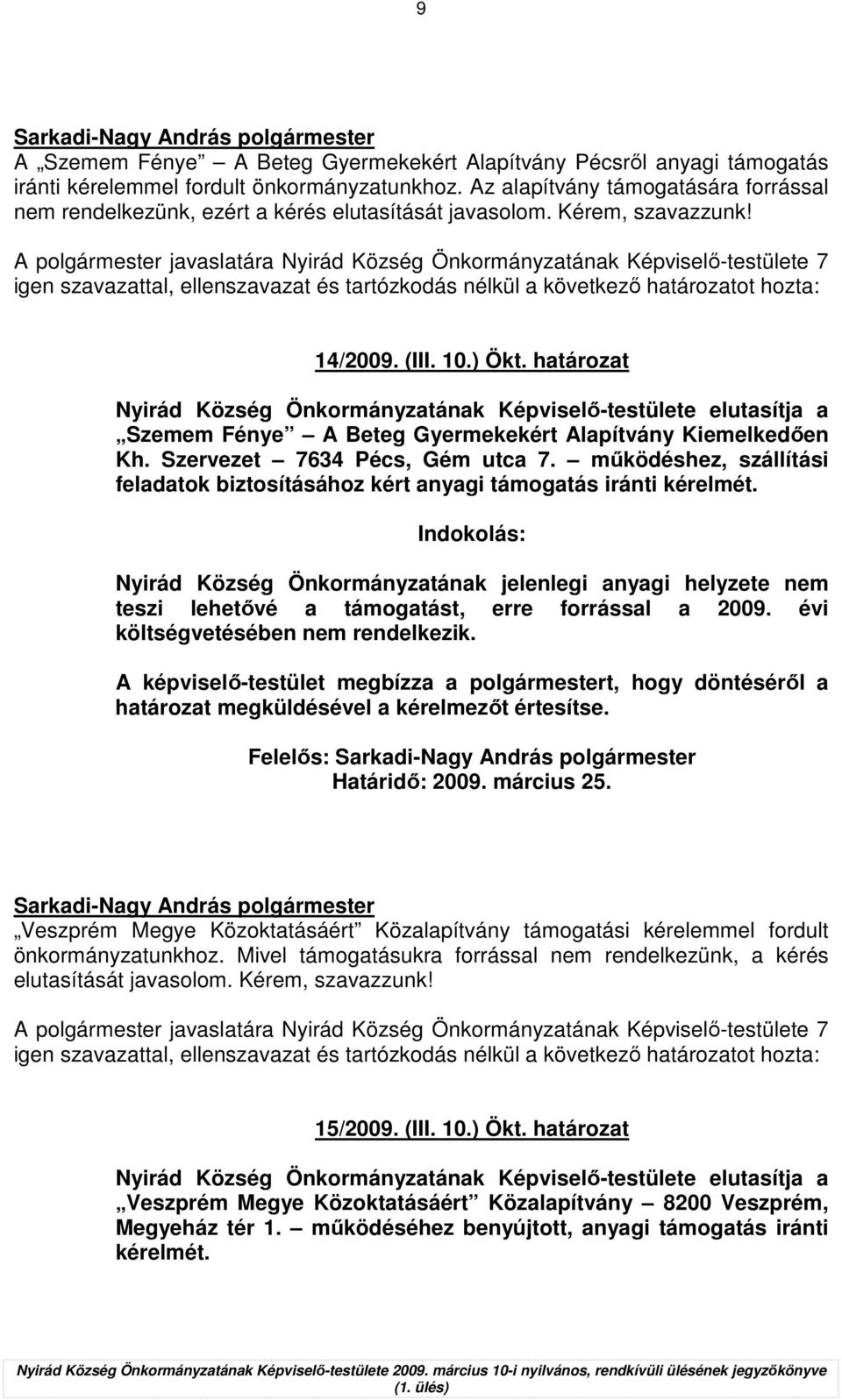 A polgármester javaslatára Nyirád Község Önkormányzatának Képviselı-testülete 7 igen szavazattal, ellenszavazat és tartózkodás nélkül a következı határozatot hozta: 14/2009. (III. 10.) Ökt.