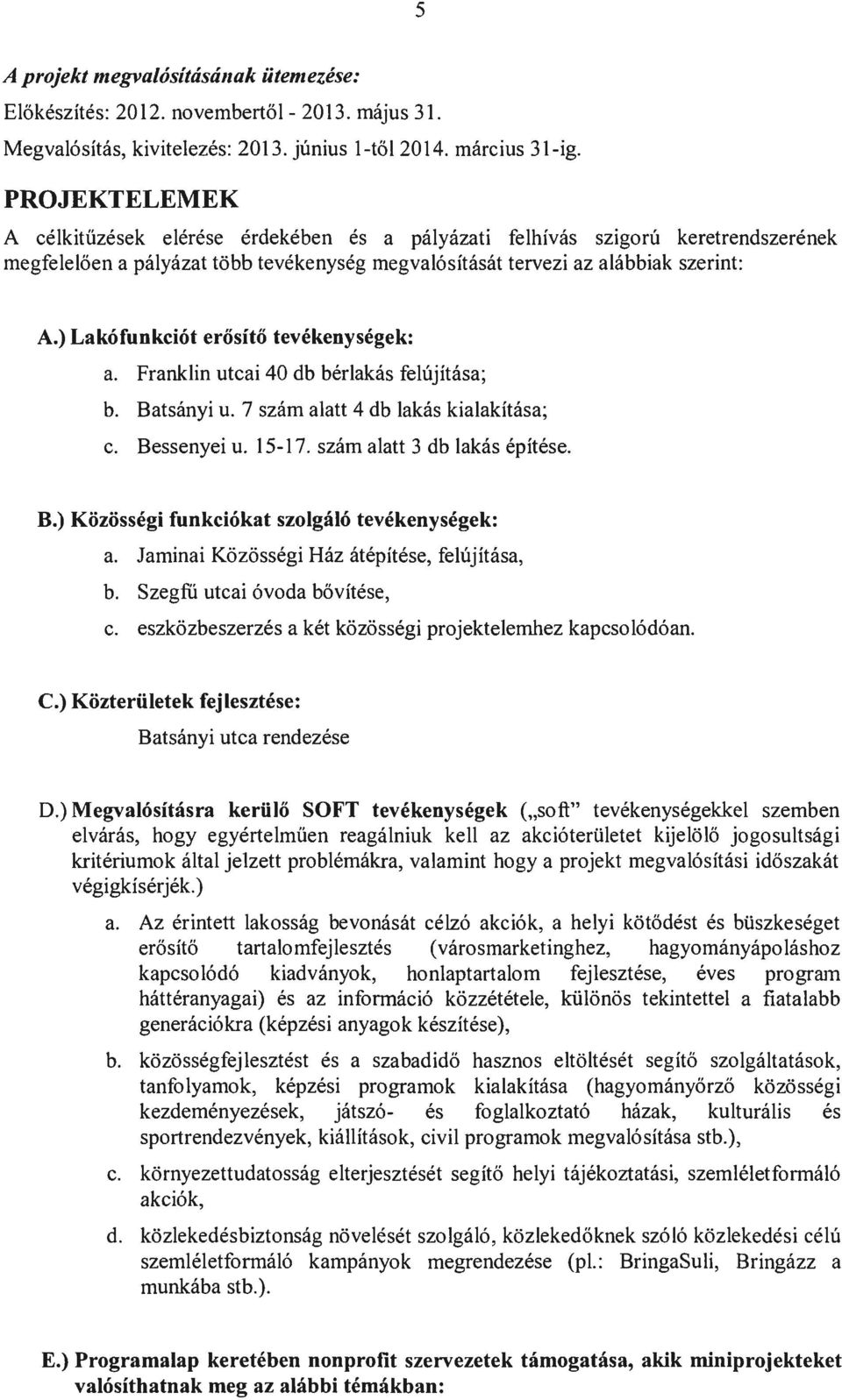 ) Lak6funkciOt erosito tevekenysegek: a. Franklin utcai 40 db berlakas felujitasa; b. Batsanyi u. 7 szam alatt 4 db lakas kialakitasa; c. Bessenyei u. 15-17. szam alatt 3 db lakas epitese. B.) Kozossegi funkci6kat szolgal6 tevekenysegek: a.