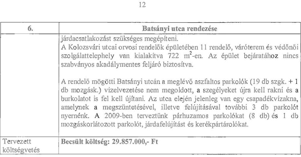 Az epulet bejaratahoz nines szabv{myos akadalymentes feijar6 biztositva. A rendelo mogotti Batsanyi utean a meglevo aszfaltos parkoi6k (19 db szgk. + 1 db mozgask.