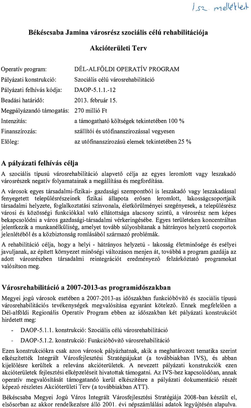 Megpalyazand6 tamogatas: 270 milli6 Ft Intenzitas: a tamogathat6 k6ltsegek tekinteteben 100 % Finanszirozas: szallit6i es ut6finanszirozassal vegyesen Eloleg: az ut6finanszirozasu elemek tekinteteben