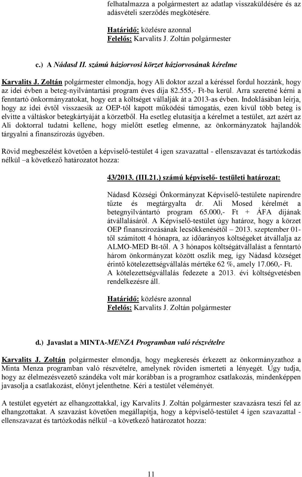 Arra szeretné kérni a fenntartó önkormányzatokat, hogy ezt a költséget vállalják át a 2013-as évben.