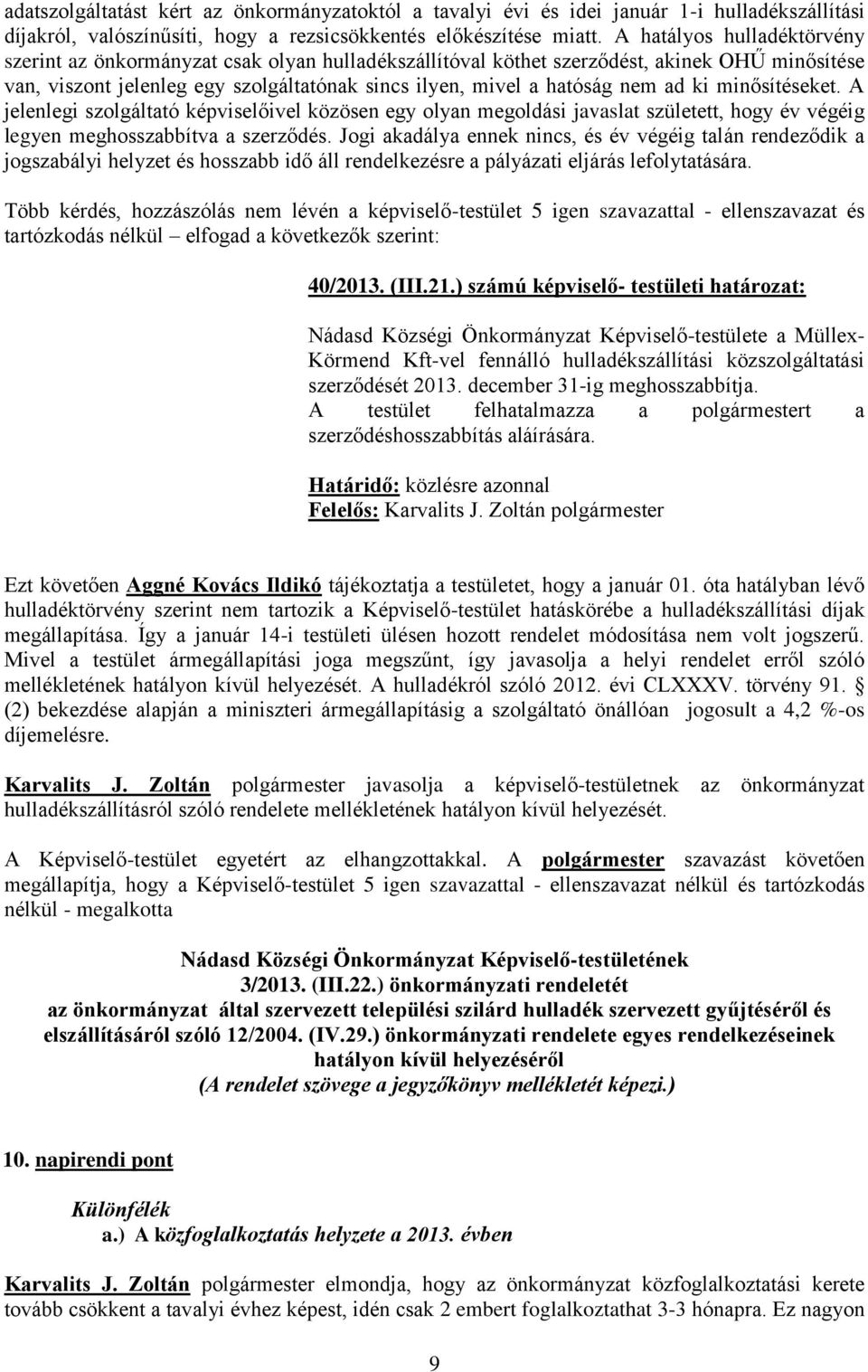 ki minősítéseket. A jelenlegi szolgáltató képviselőivel közösen egy olyan megoldási javaslat született, hogy év végéig legyen meghosszabbítva a szerződés.