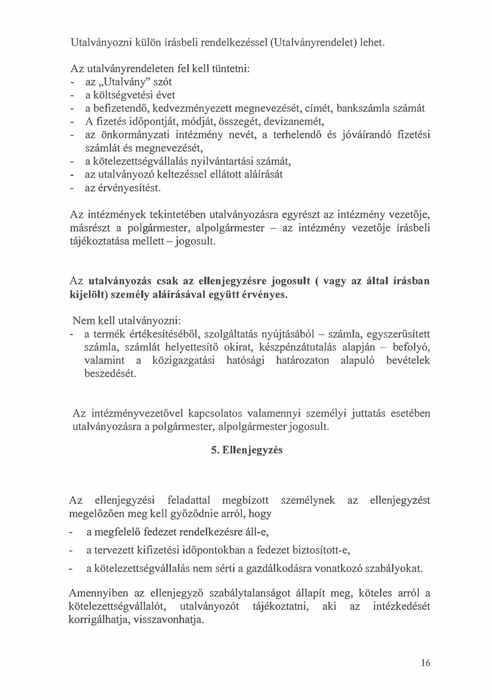 devizanemét, az önkormányzati intézmény nevét, a terhelendő és jóváírandó fizetési számlát és megnevezését, a kötelezettségvállalás nyilvántartási számát, az utalványozó keltezéssel ellátott