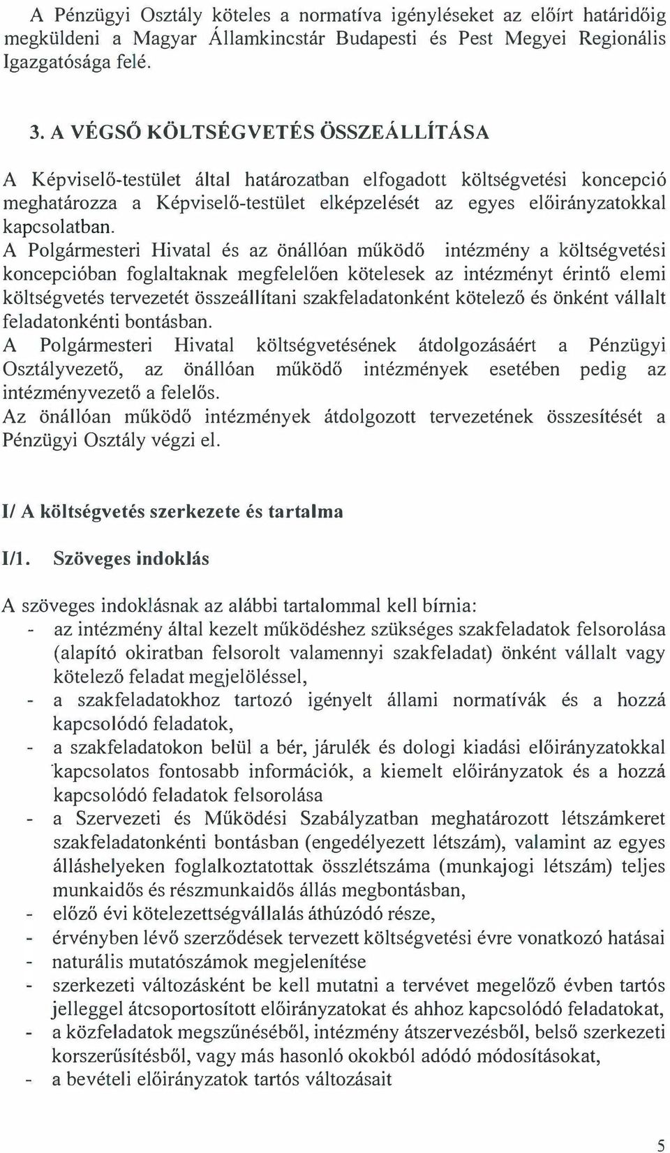 A Polgármesteri Hivatal és az önállóan működ ő intézmény a költségvetési koncepcióban foglaltaknak megfelelően kötelesek az intézményt érintő elemi költségvetés tervezetét összeállítani