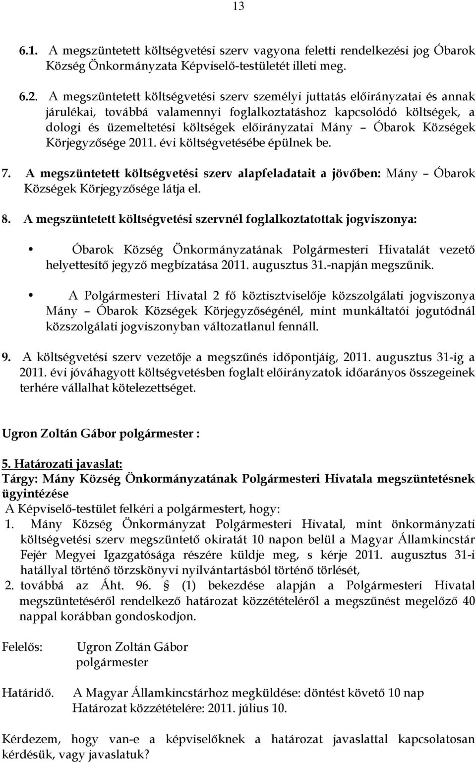 Mány Óbarok Községek Körjegyzősége 2011. évi költségvetésébe épülnek be. 7. A megszüntetett költségvetési szerv alapfeladatait a jövőben: Mány Óbarok Községek Körjegyzősége látja el. 8.