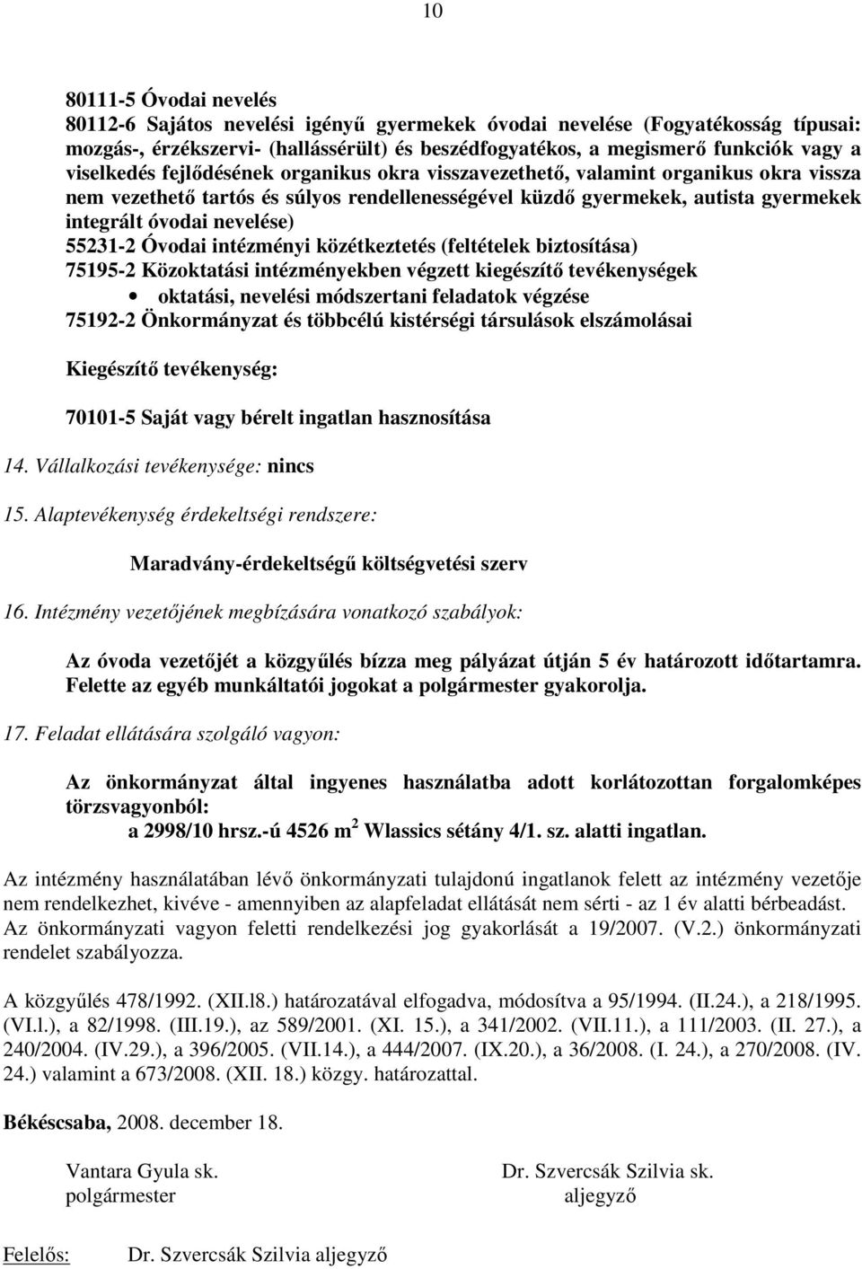 55231-2 Óvodai intézményi közétkeztetés (feltételek biztosítása) 75195-2 Közoktatási intézményekben végzett kiegészítı tevékenységek oktatási, nevelési módszertani feladatok végzése 75192-2